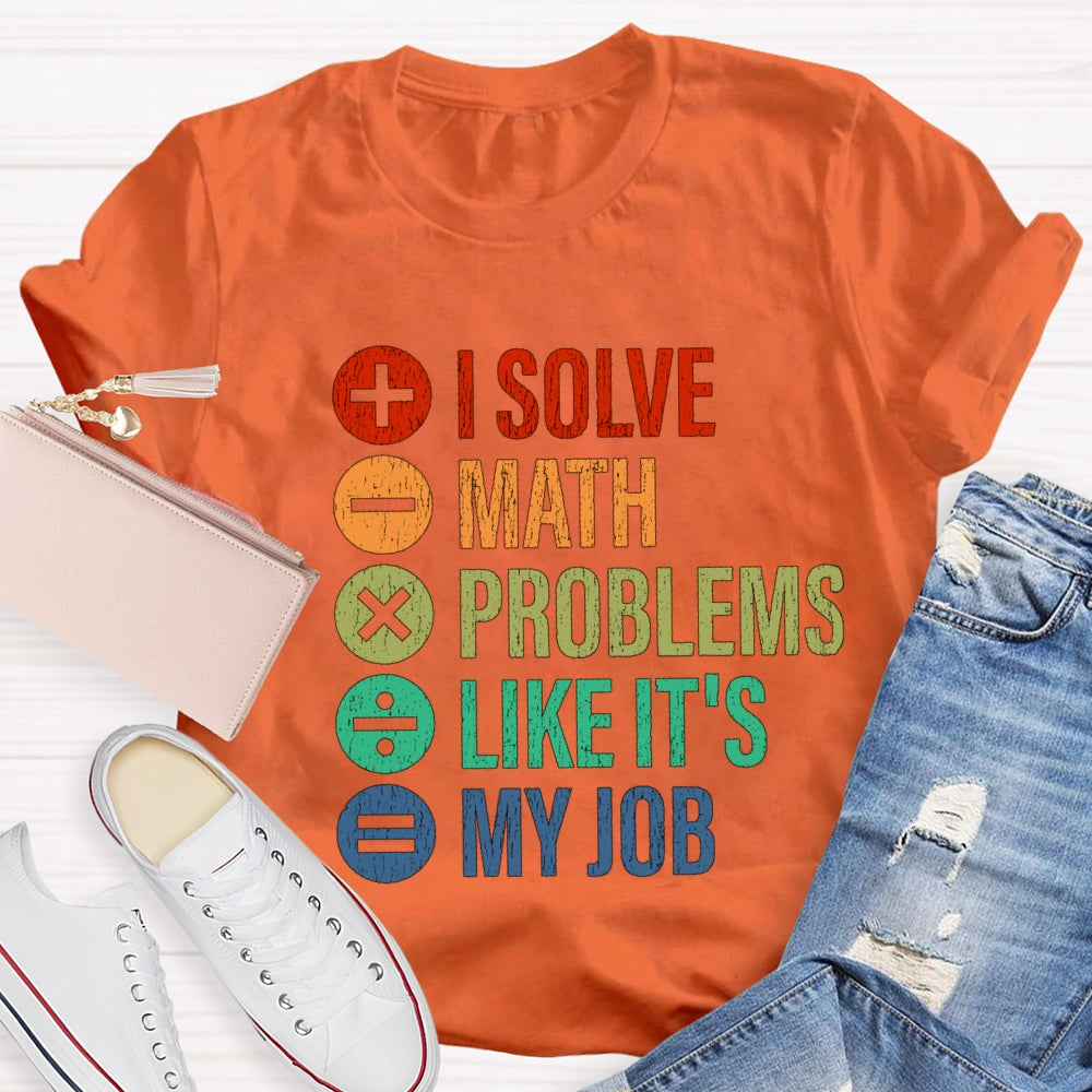I Solve Math Problems Like It'S My Job Math Teacher T-Shirt