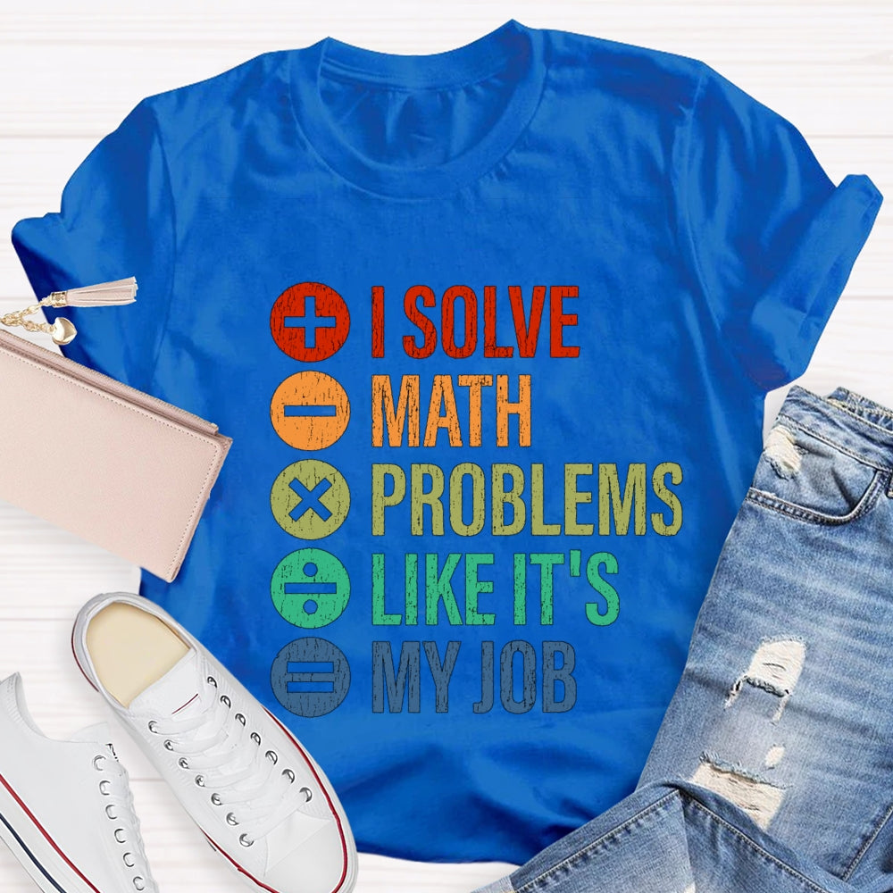 I Solve Math Problems Like It'S My Job Math Teacher T-Shirt