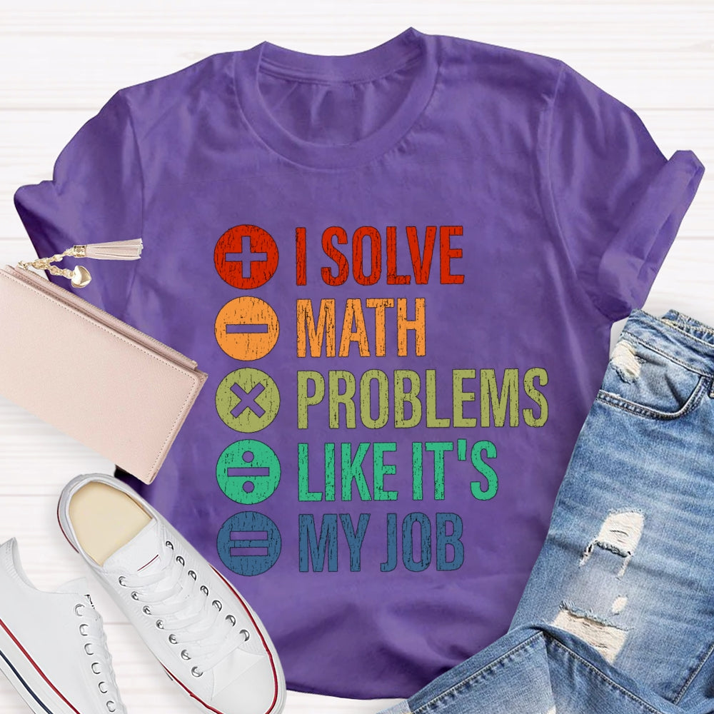 I Solve Math Problems Like It'S My Job Math Teacher T-Shirt