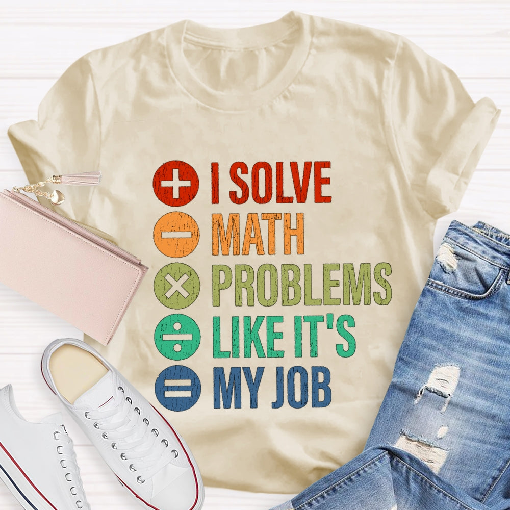 I Solve Math Problems Like It'S My Job Math Teacher T-Shirt