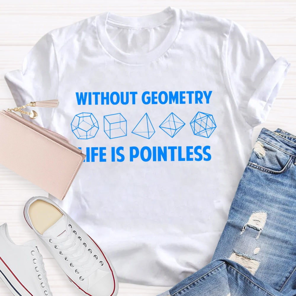 Without Geometry Life Is Pointless T-shirt