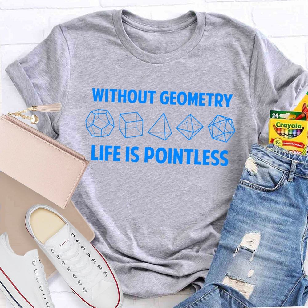 Without Geometry Life Is Pointless T-shirt