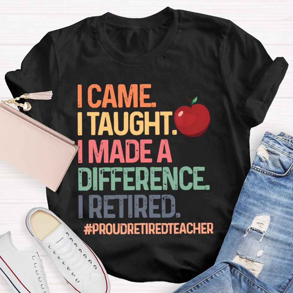 I Came I Taught I Made A Difference Proud Retired Teacher  T-shirt