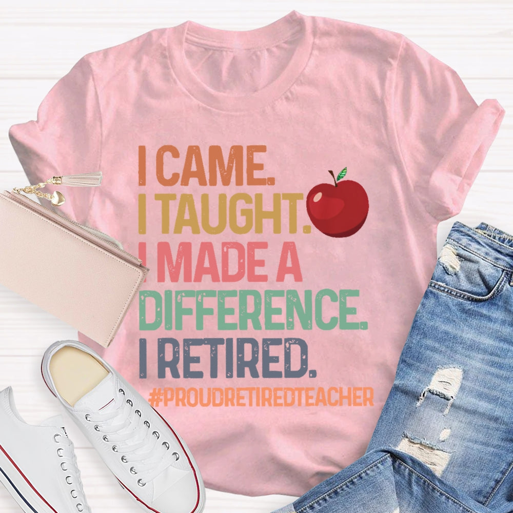 I Came I Taught I Made A Difference Proud Retired Teacher T-shirt