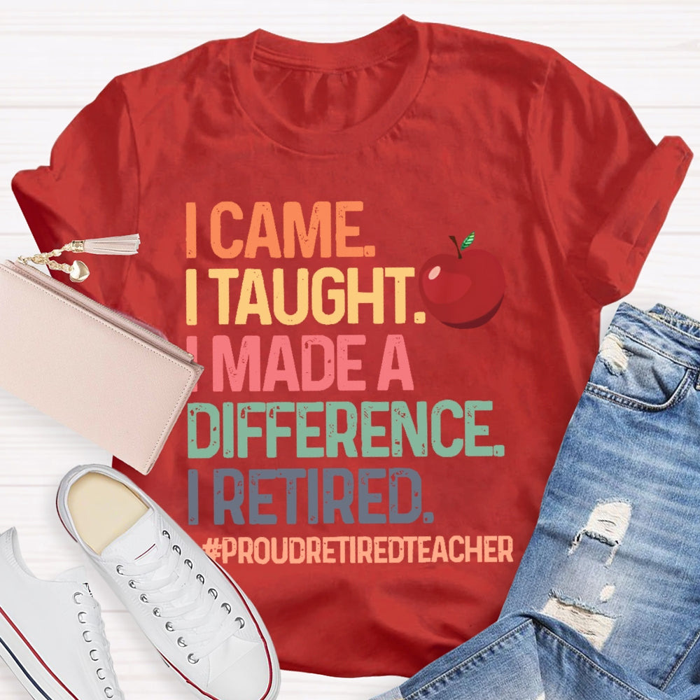 I Came I Taught I Made A Difference Proud Retired Teacher T-shirt