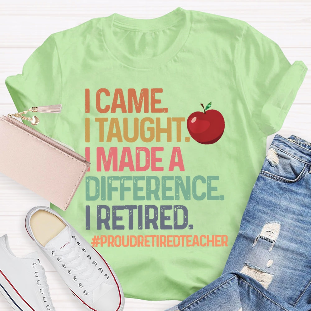 I Came I Taught I Made A Difference Proud Retired Teacher T-shirt