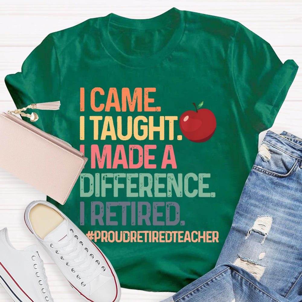 I Came I Taught I Made A Difference Proud Retired Teacher T-shirt