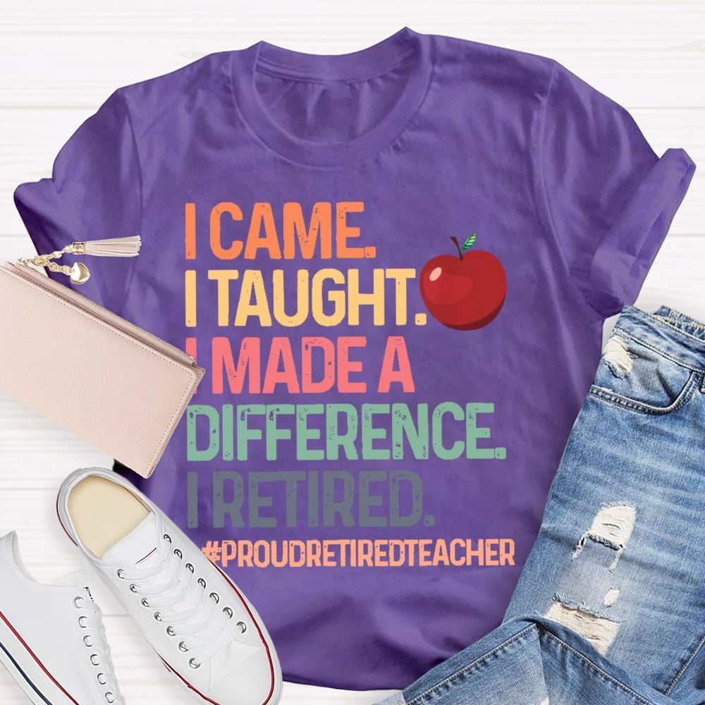 I Came I Taught I Made A Difference Proud Retired Teacher T-shirt