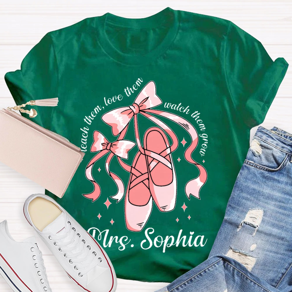 Personalized Name Teach Them Love Them Watch Them Grow Dance Teacher T-shirt