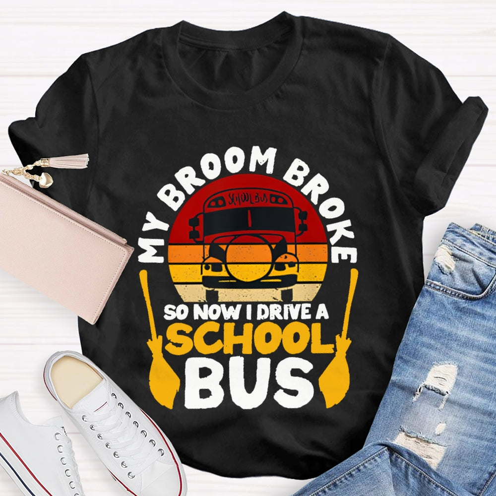 My Broom Broke So Now I Drive A School Bus T-shirt