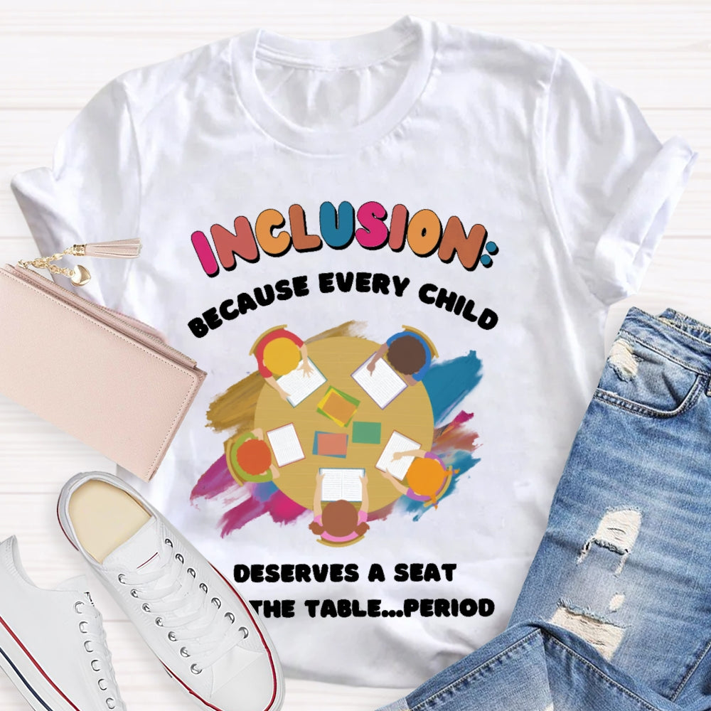 Every Child Deserves A Seat At The Table Teacher T-shirt