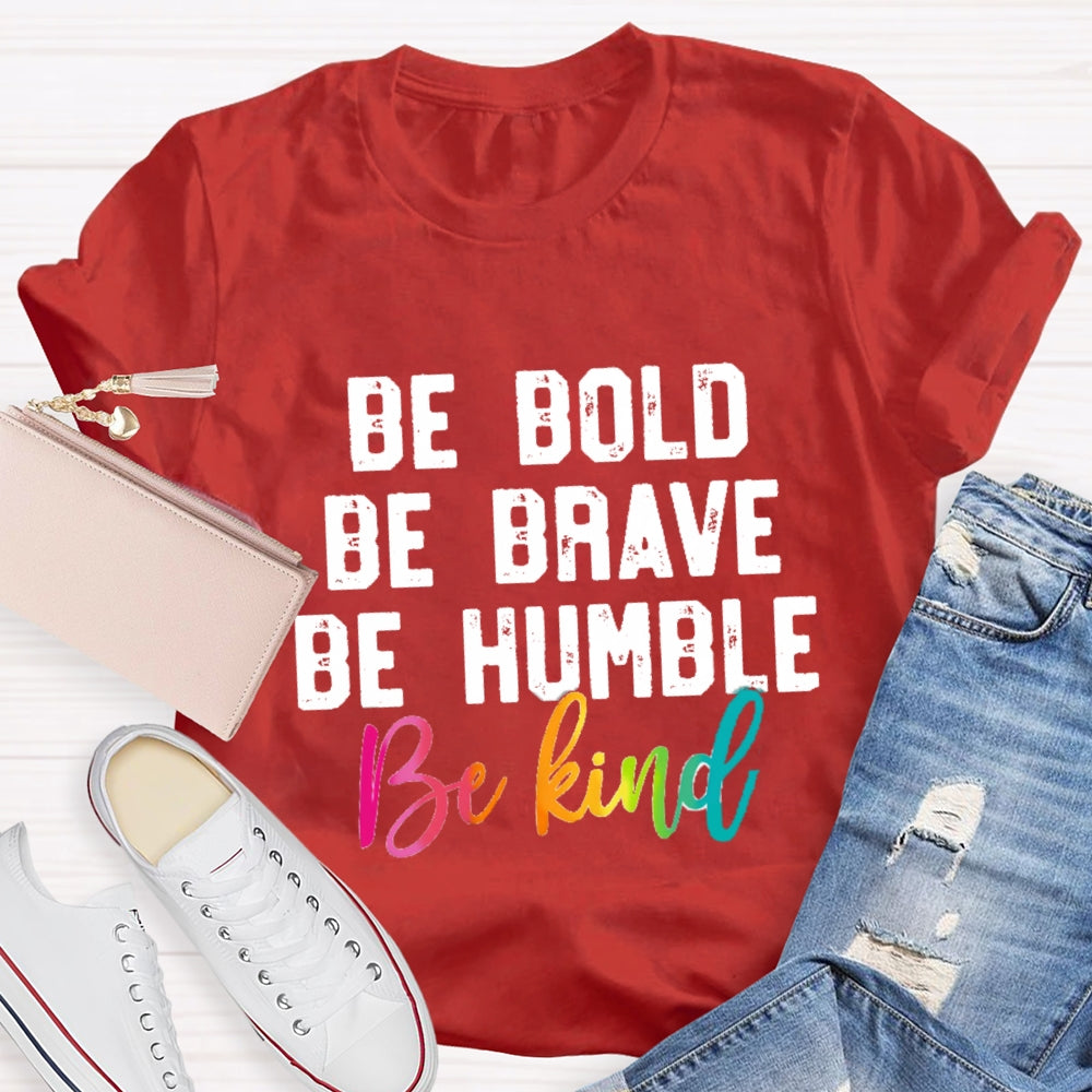 Be Bold Be Brave Be Humble Be You T-Shirt