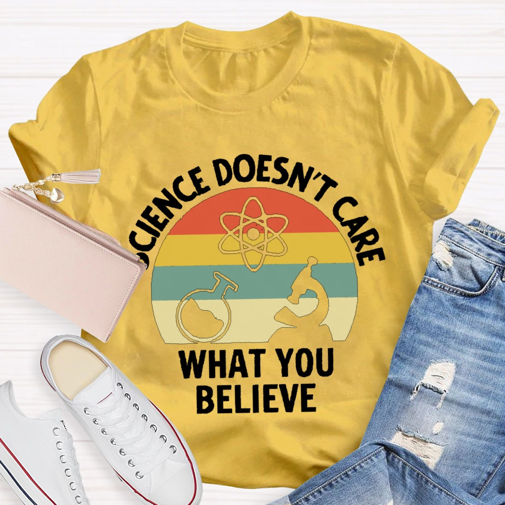 Science Doesn'T Care What You Believe Science Teacher T-shirt