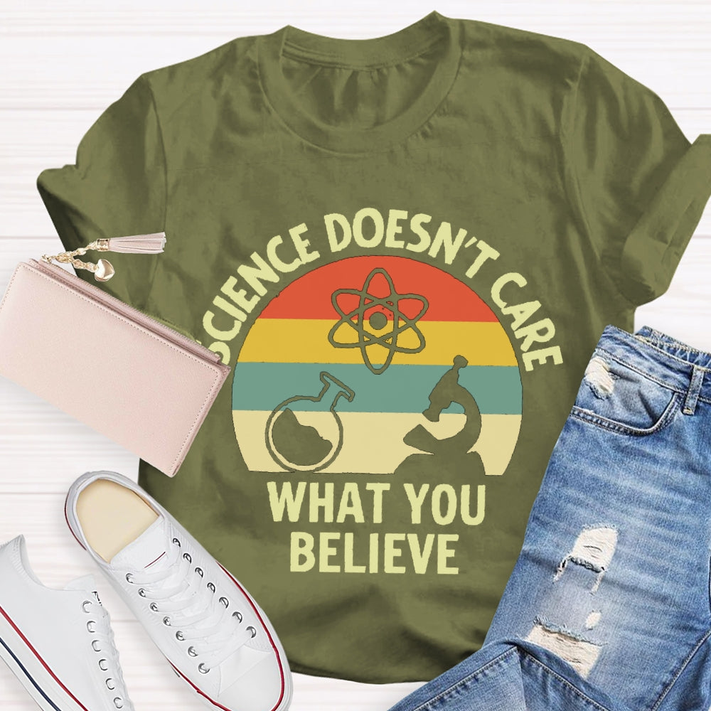 Science Doesn'T Care What You Believe Science Teacher T-shirt