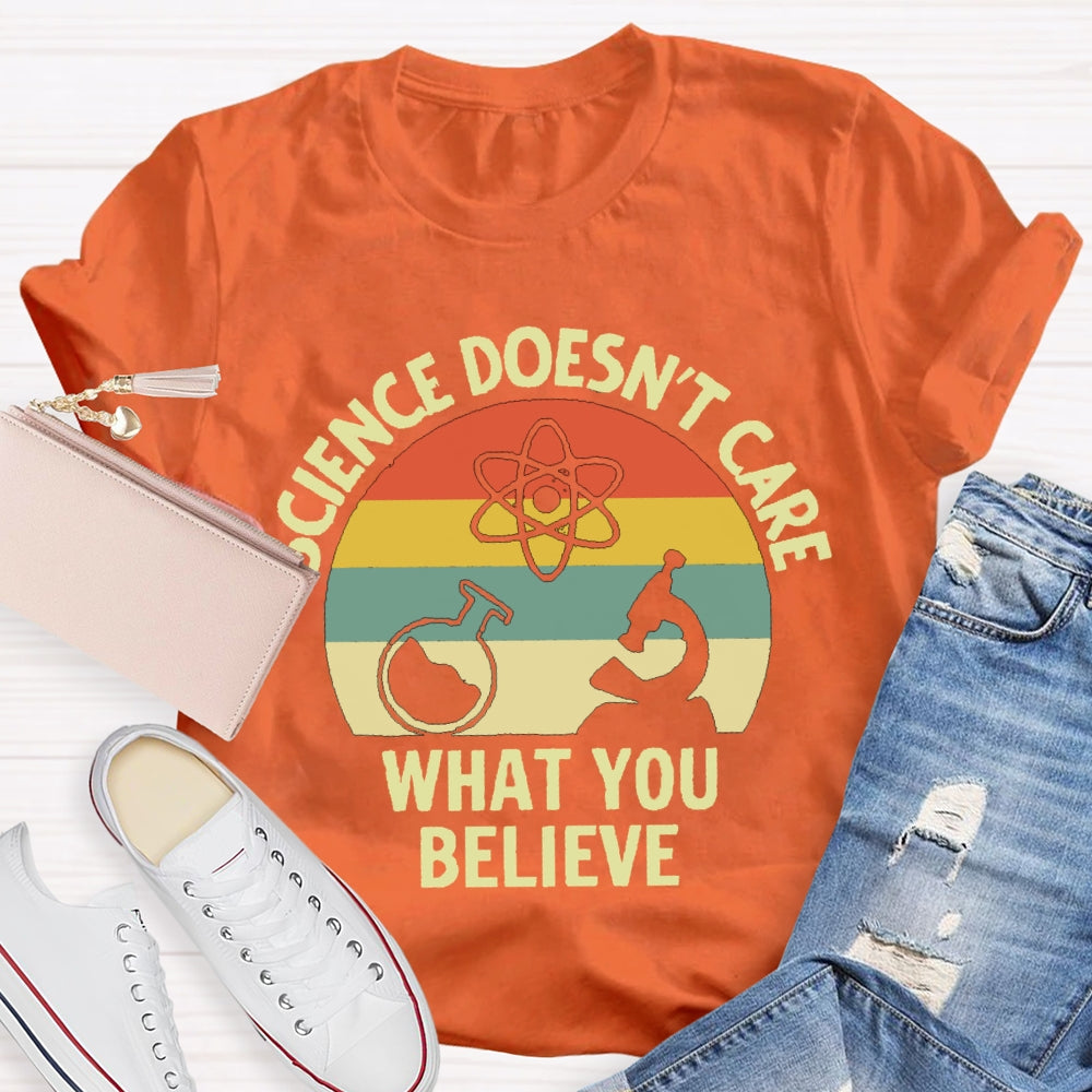 Science Doesn'T Care What You Believe Science Teacher T-shirt