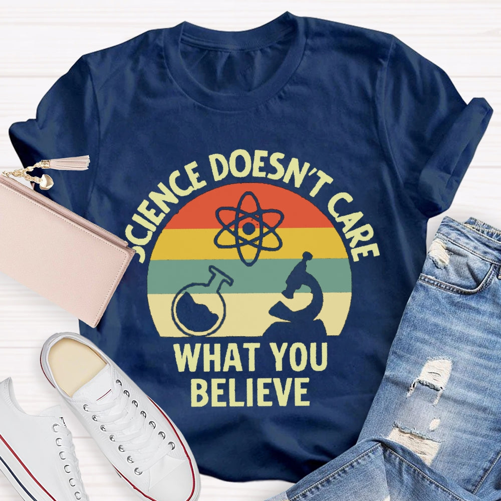 Science Doesn'T Care What You Believe Science Teacher T-shirt