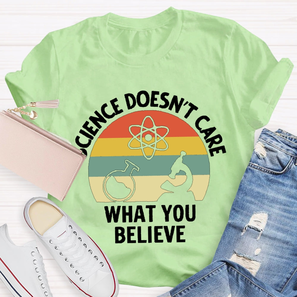 Science Doesn'T Care What You Believe Science Teacher T-shirt
