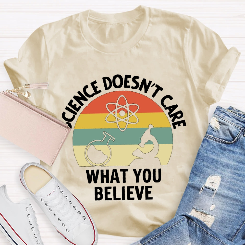 Science Doesn'T Care What You Believe Science Teacher T-shirt