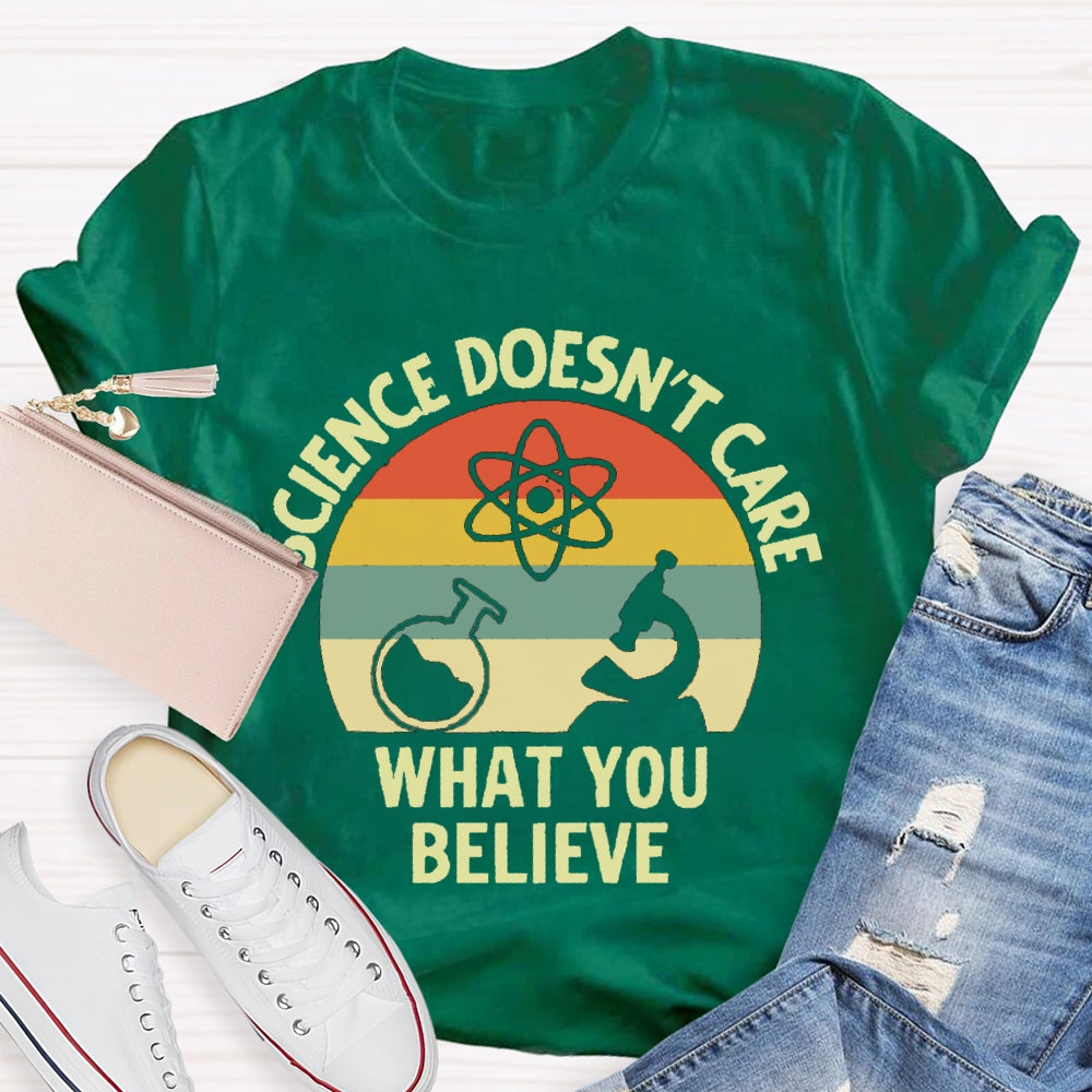 Science Doesn'T Care What You Believe Science Teacher T-shirt