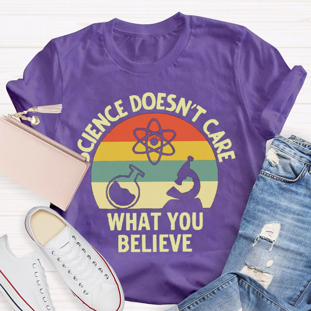 Science Doesn'T Care What You Believe Science Teacher T-shirt