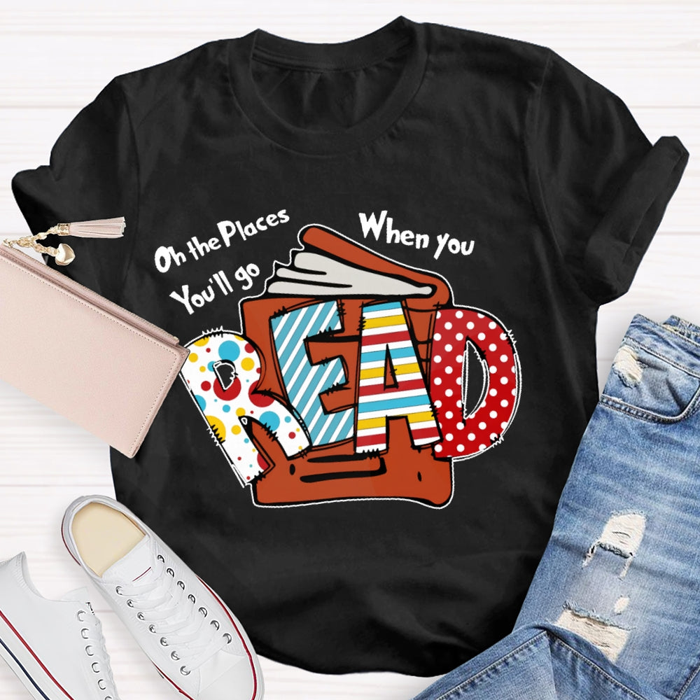 Oh The Places You'll Go When You Read T-shirt