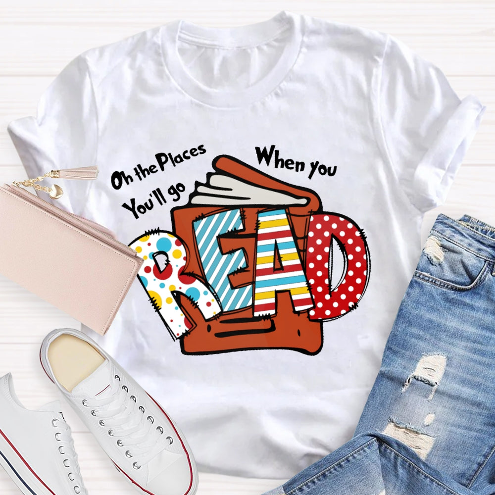 Oh The Places You'll Go When You Read T-shirt