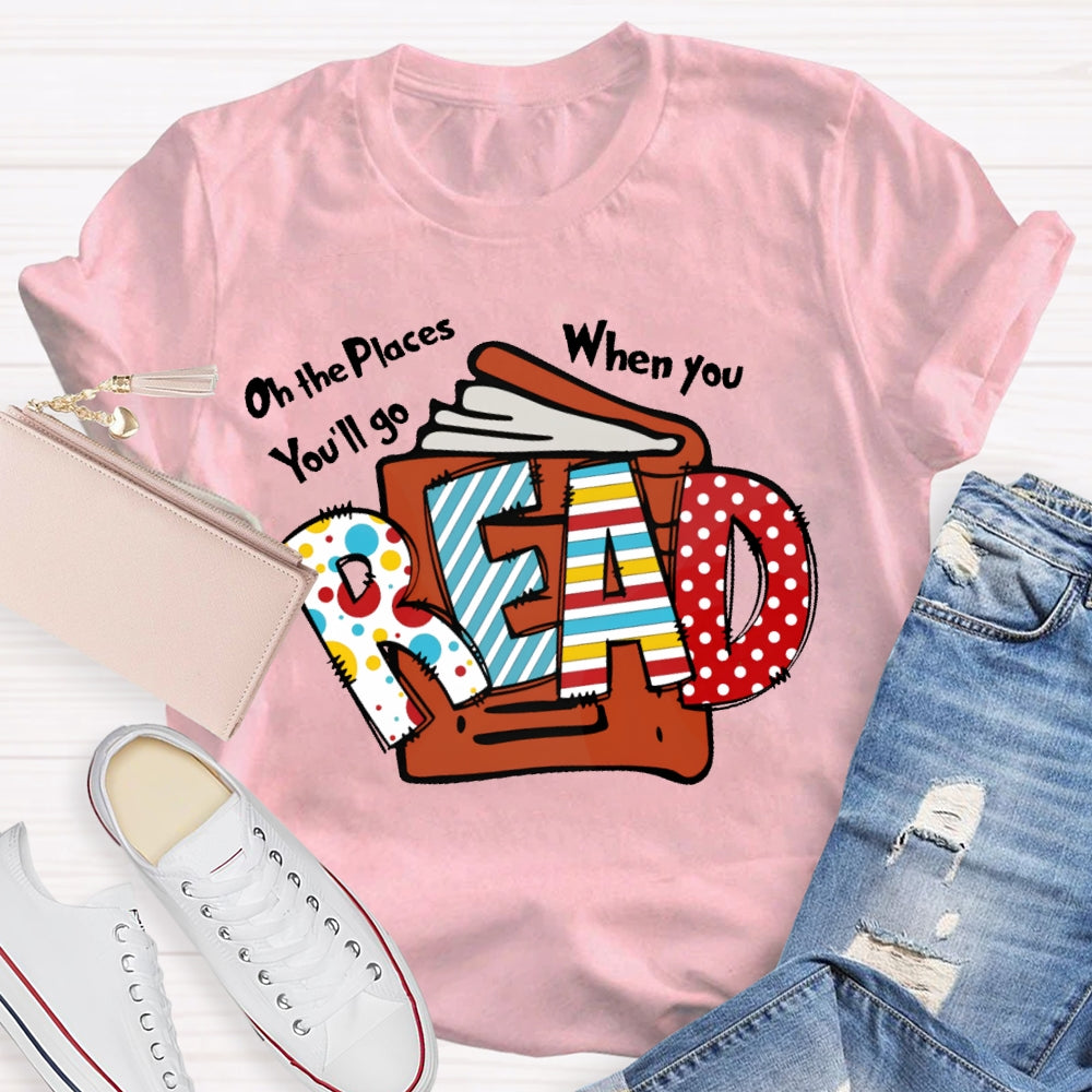 Oh The Places You'll Go When You Read T-shirt