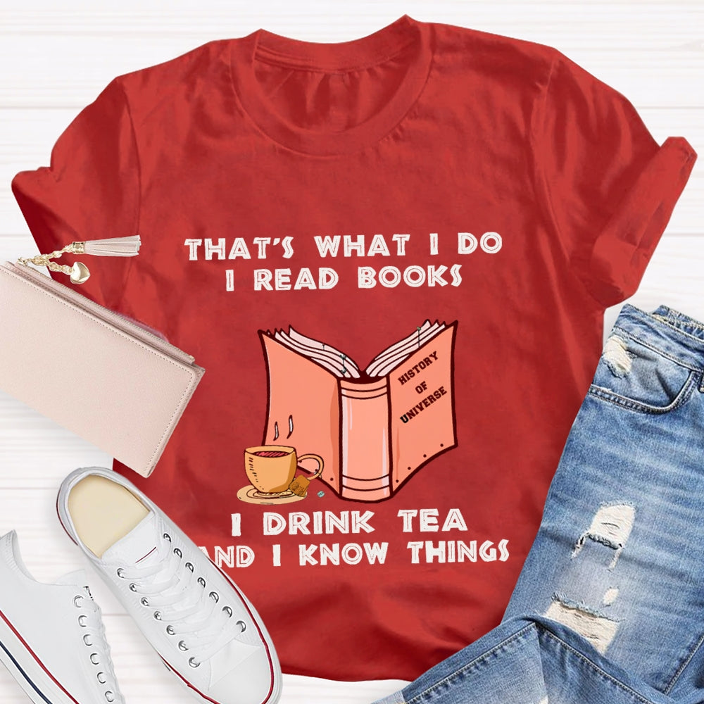 That'S What I Do I Read Books I Drink Tea And I Know Things T-shirt