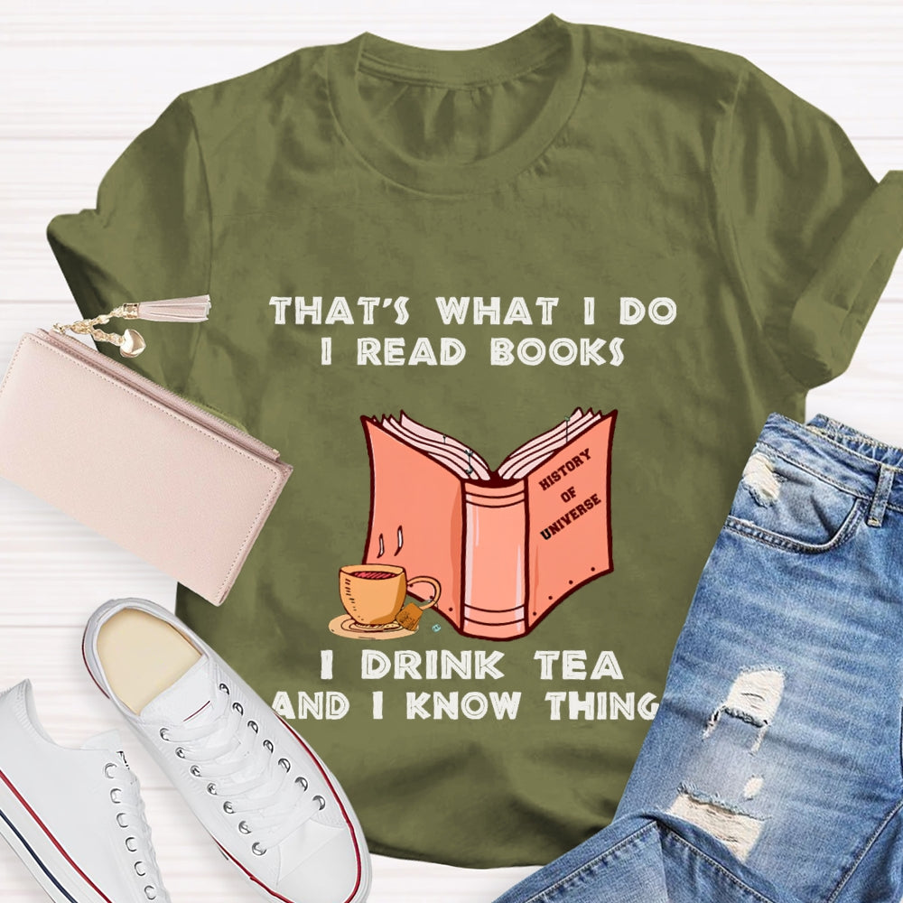 That'S What I Do I Read Books I Drink Tea And I Know Things T-shirt