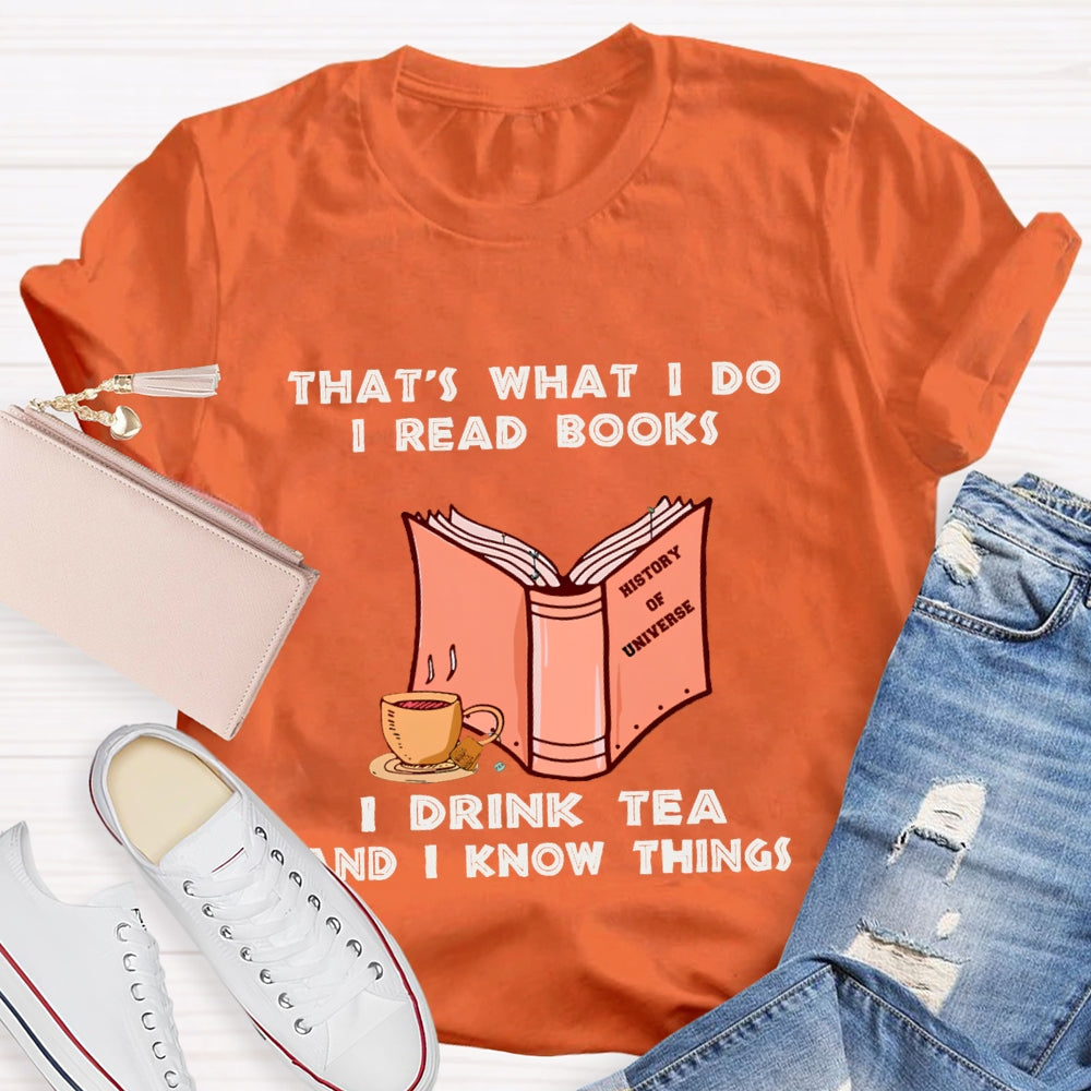 That'S What I Do I Read Books I Drink Tea And I Know Things T-shirt