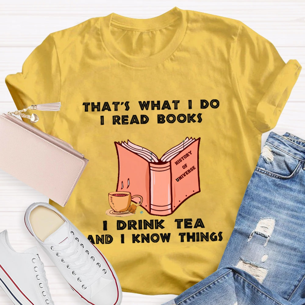That'S What I Do I Read Books I Drink Tea And I Know Things T-shirt
