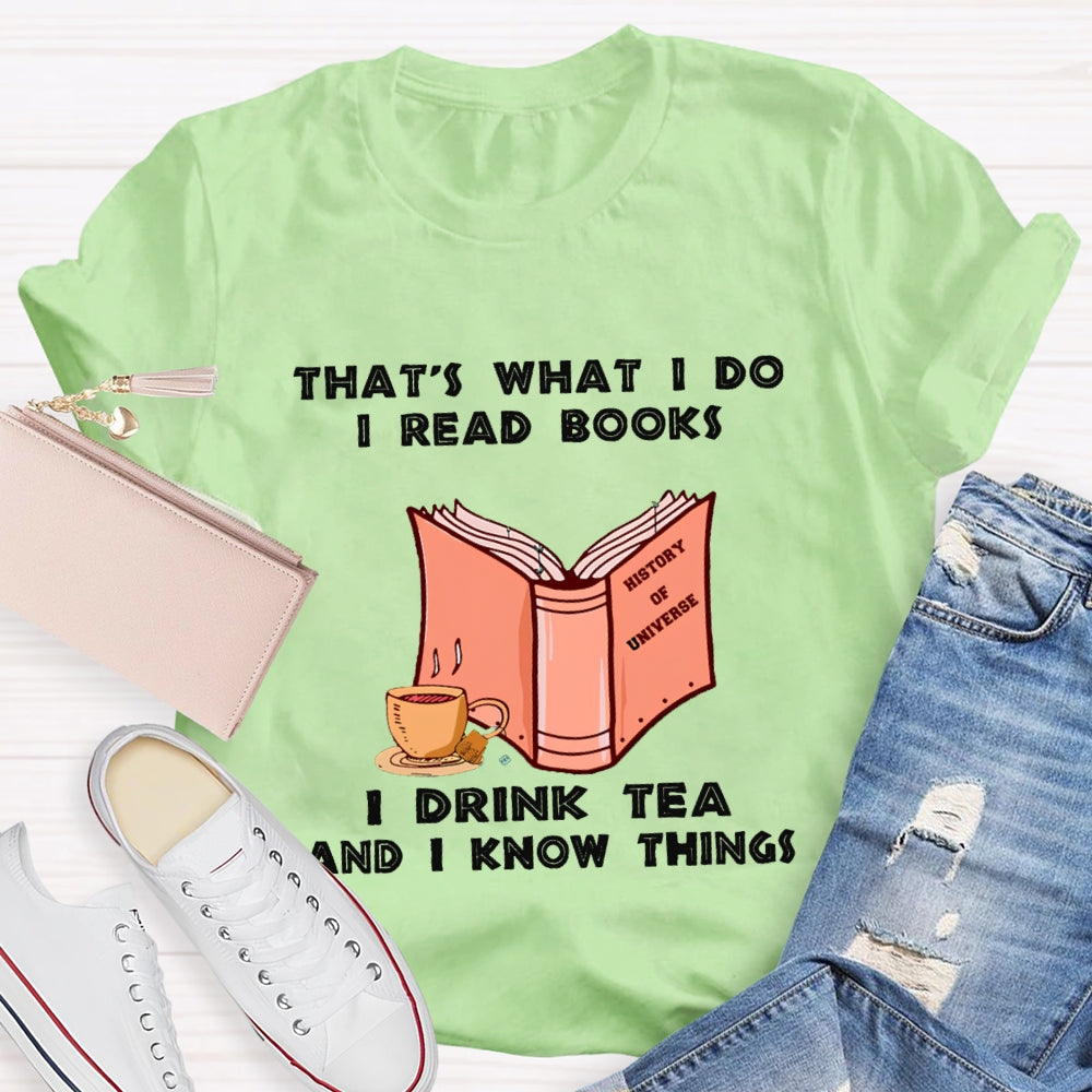 That'S What I Do I Read Books I Drink Tea And I Know Things T-shirt