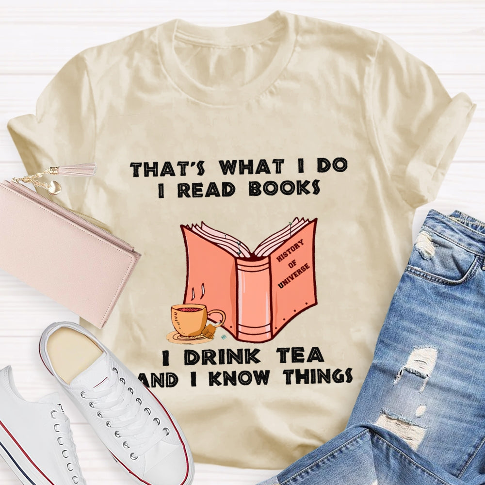 That'S What I Do I Read Books I Drink Tea And I Know Things T-shirt