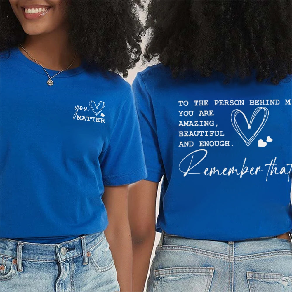 You Matter To The Person Behind Me Double Printed T-shirt