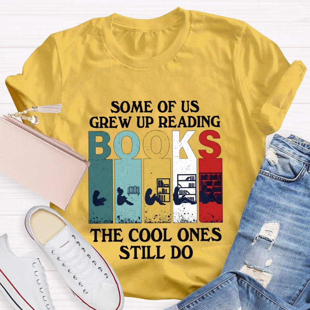 Some Of Us Grew Up Reading Books The Cool Ones Still Do T-shirt