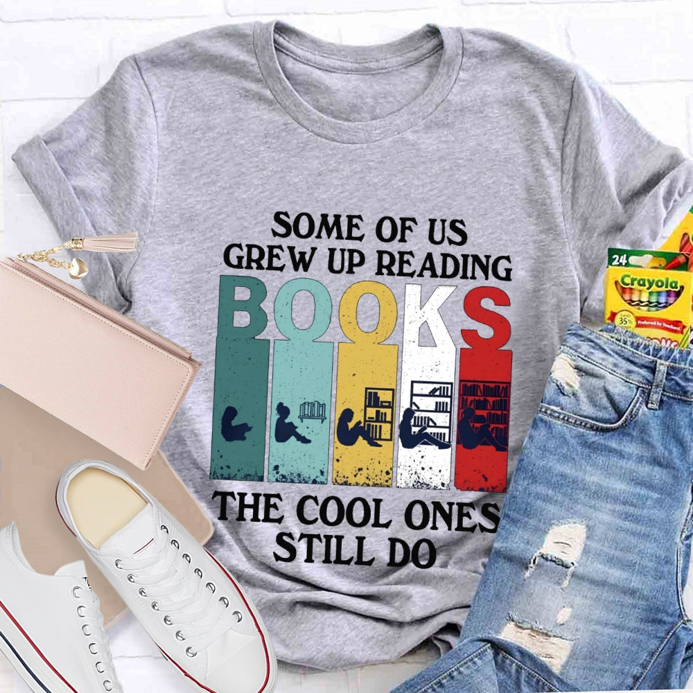 Some Of Us Grew Up Reading Books The Cool Ones Still Do T-shirt