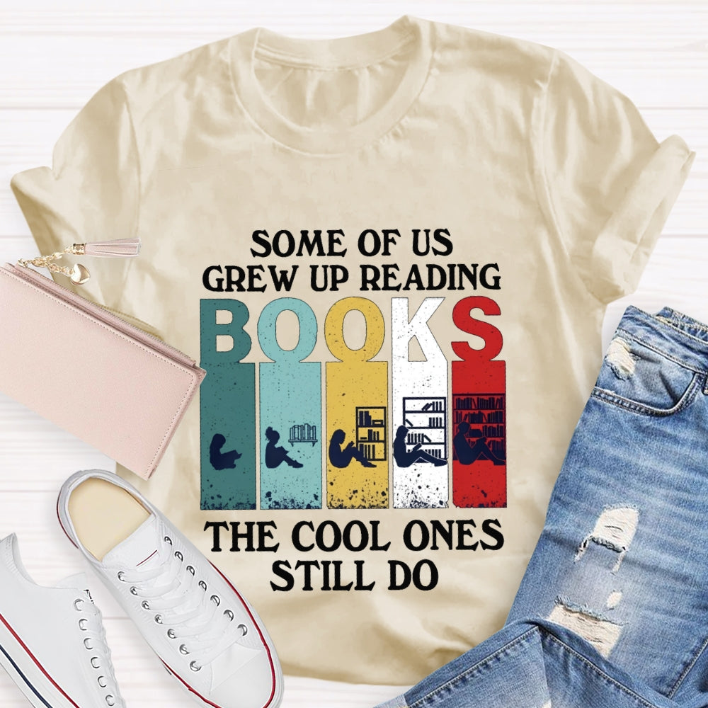 Some Of Us Grew Up Reading Books The Cool Ones Still Do T-shirt