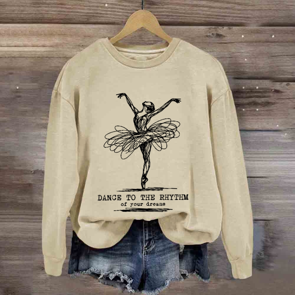 Dance To The Rhythm Of Your Dreams sweatshirt