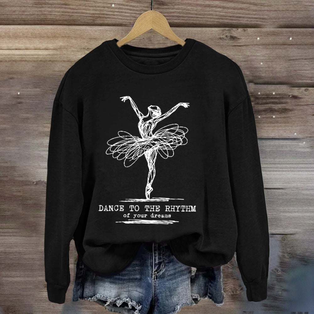 Dance To The Rhythm Of Your Dreams sweatshirt