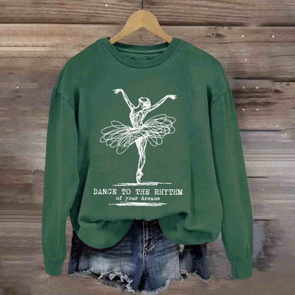 Dance To The Rhythm Of Your Dreams  sweatshirt