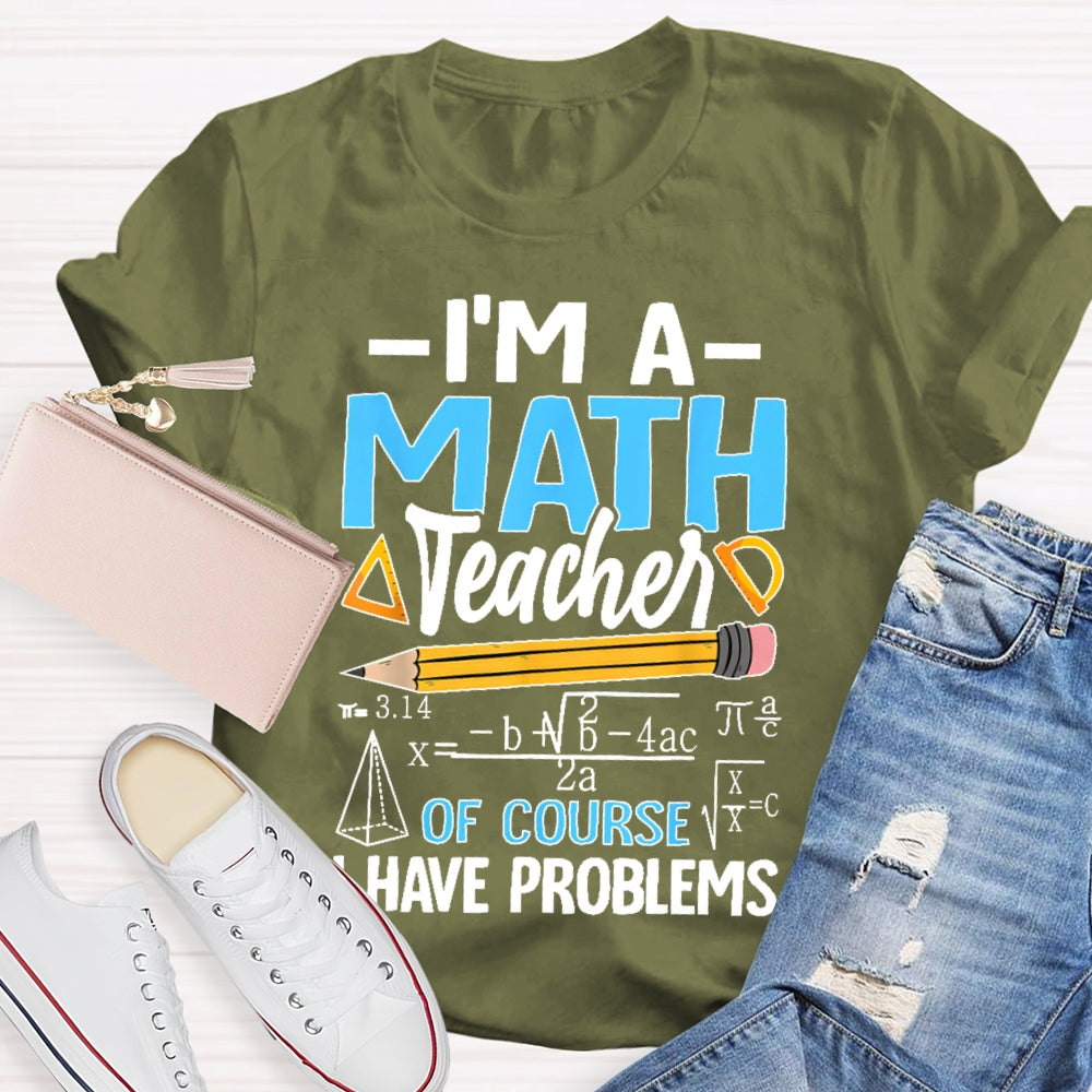 I'm A Math Teacher Of Course I Have Problems Math Teacher Gift T-shirt