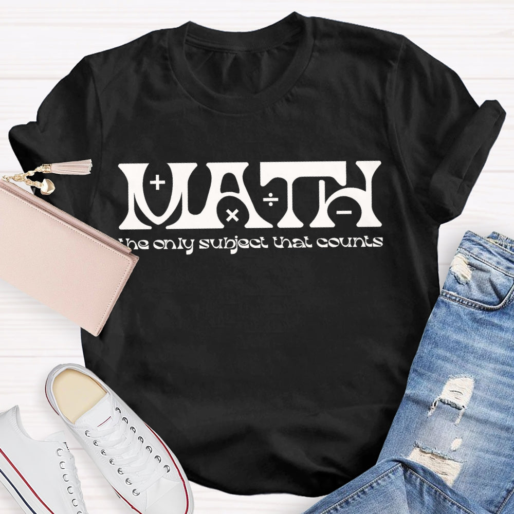 Math The Only Subject That Counts Math Teacher T-shirt