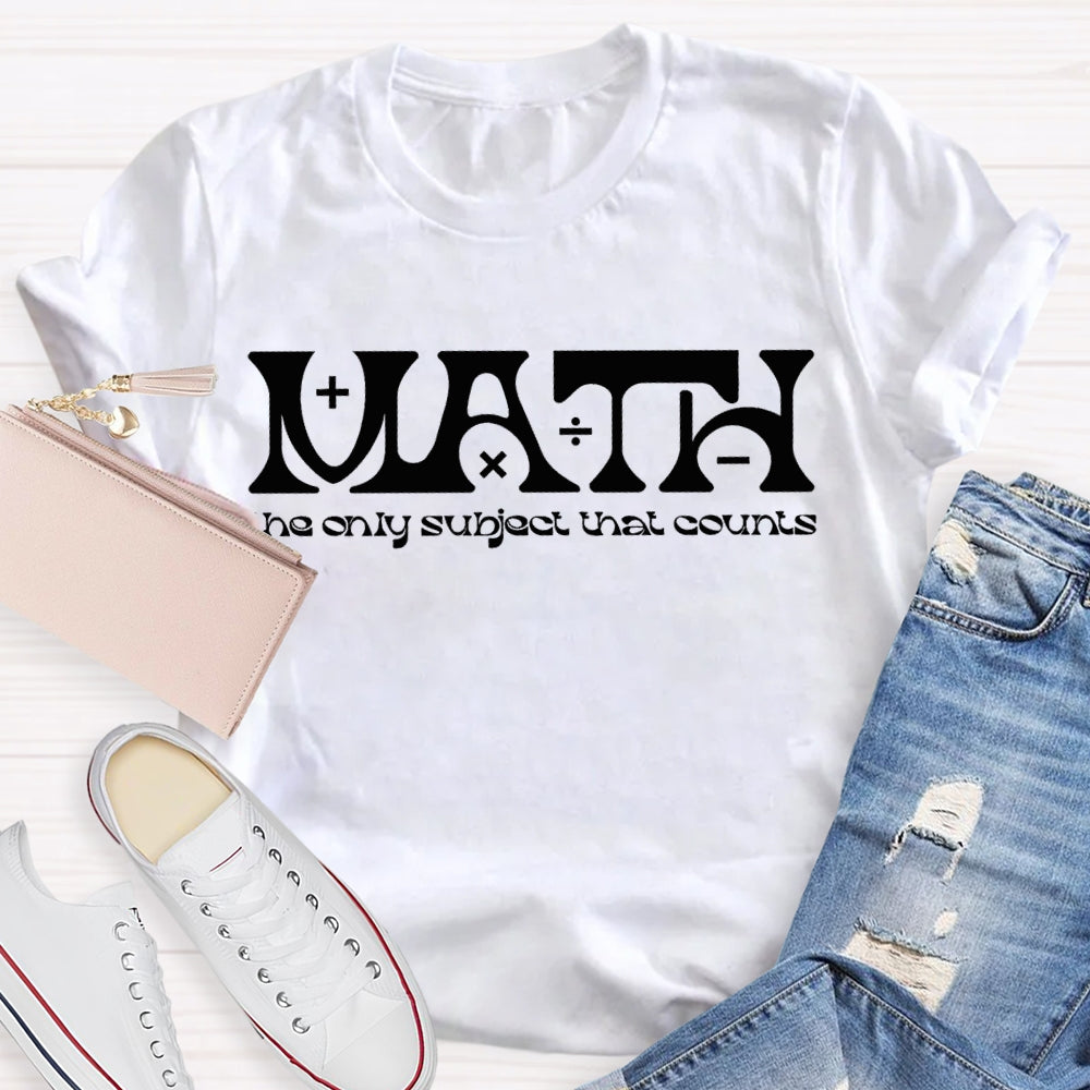 Math The Only Subject That Counts Math Teacher T-shirt