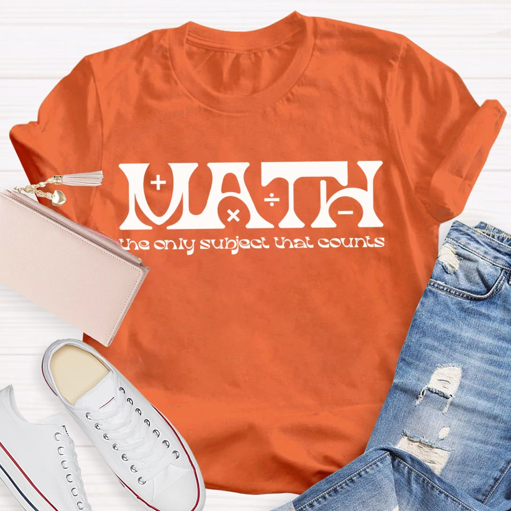 Math The Only Subject That Counts Math Teacher T-shirt