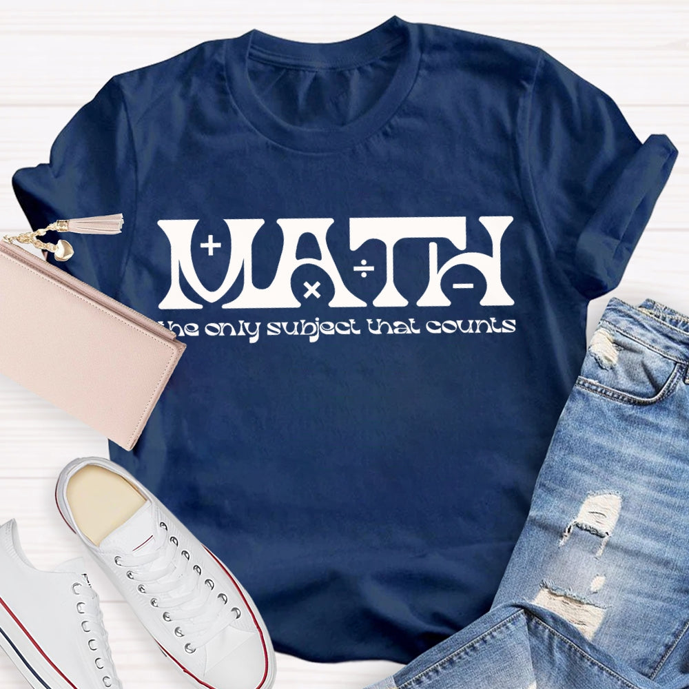 Math The Only Subject That Counts Math Teacher T-shirt
