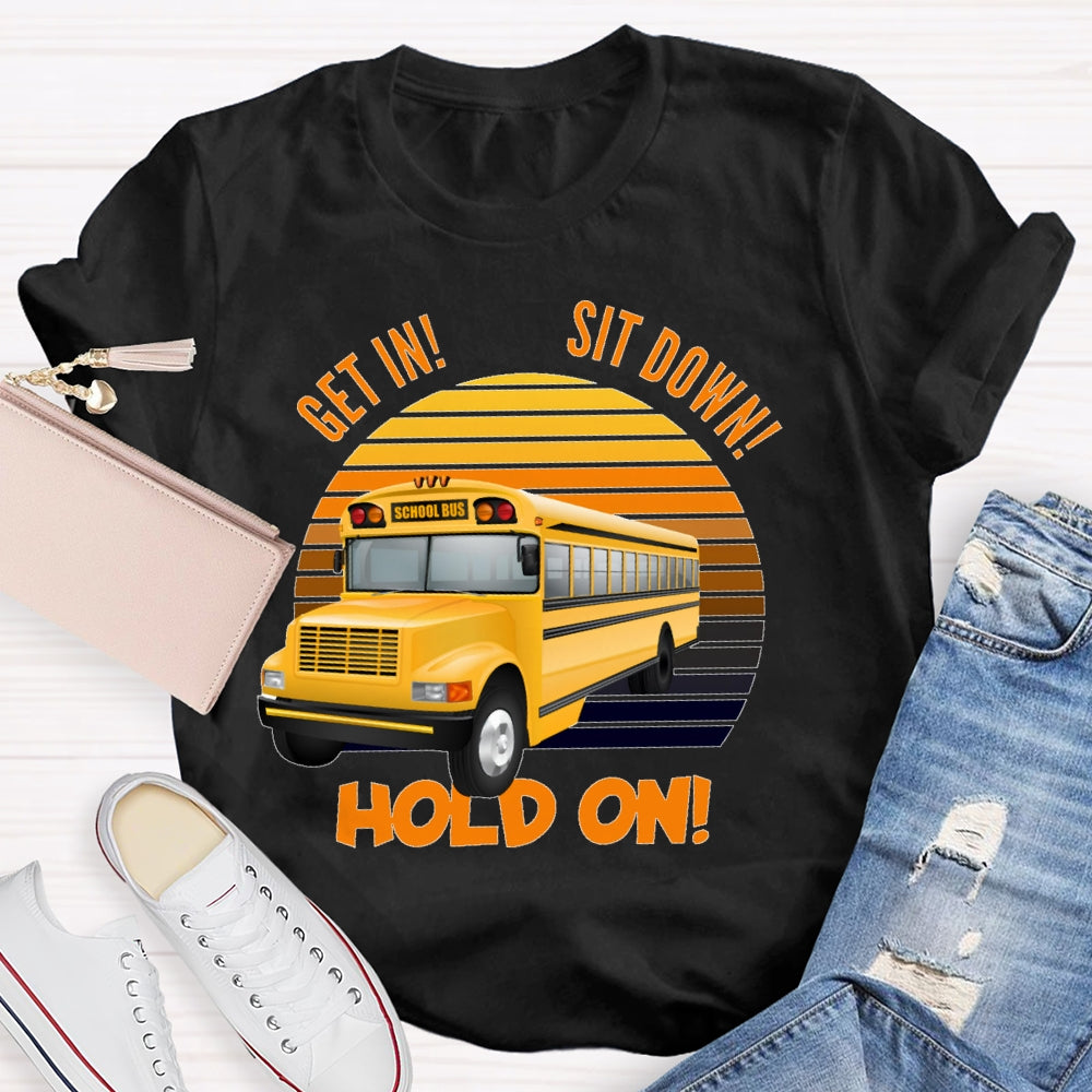 Get In Sit Down Hold On T-shirt
