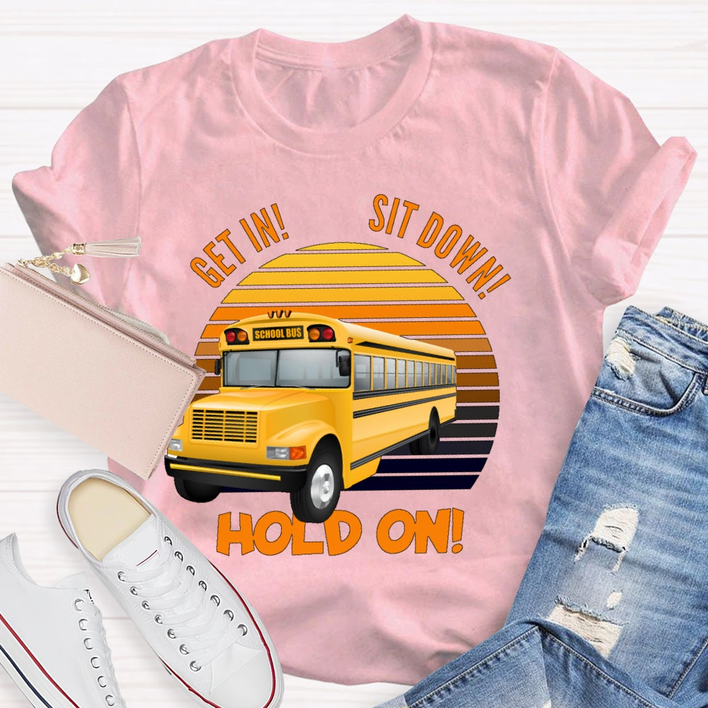 Get In Sit Down Hold On T-shirt