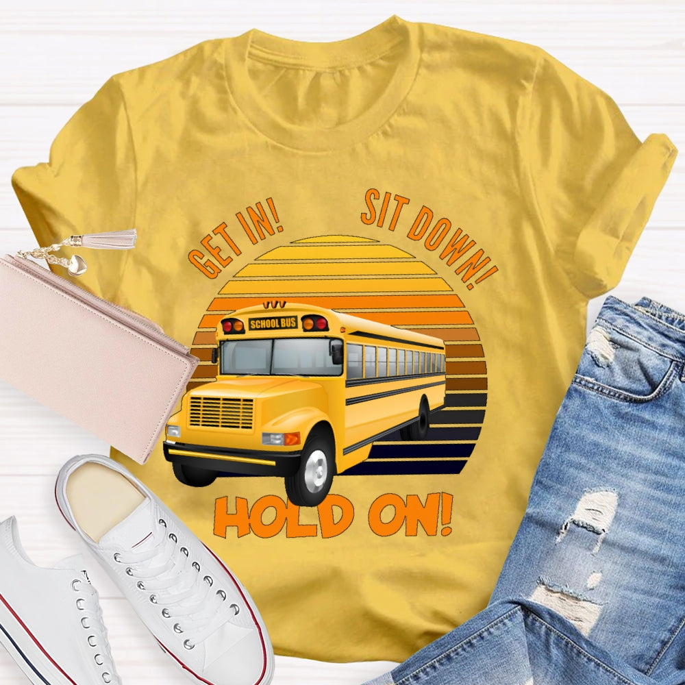 Get In Sit Down Hold On T-shirt