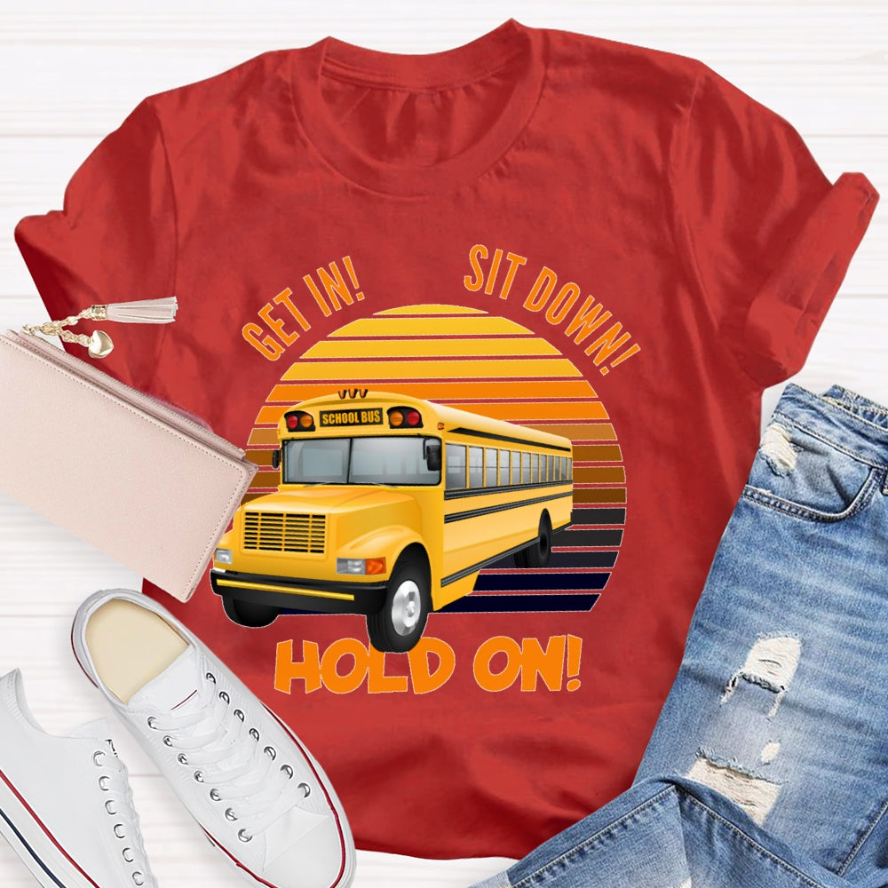 Get In Sit Down Hold On T-shirt