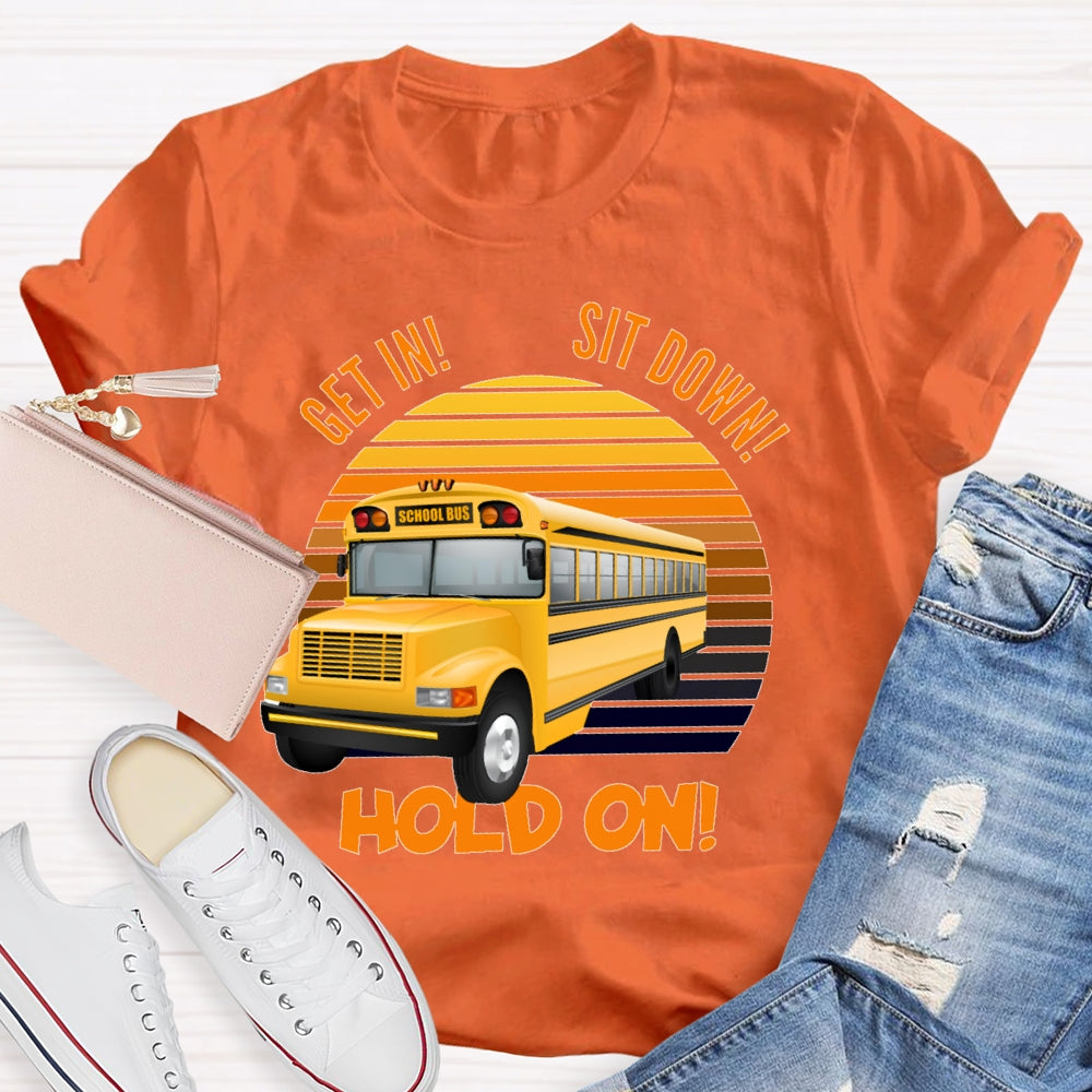 Get In Sit Down Hold On T-shirt